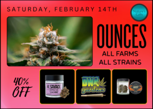40% off weekly deals - ALL OUNCES + DNA Gardens, K-Savage, & 1937 Farms - Saturday, February 14th